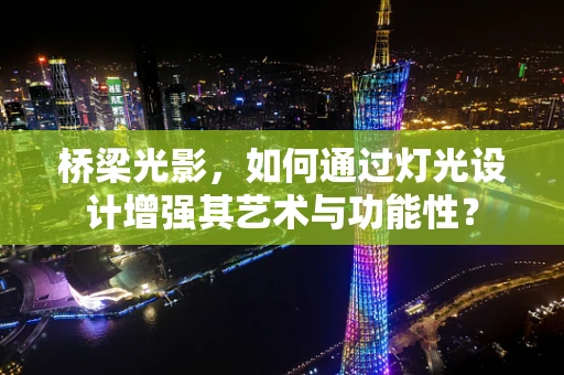 桥梁光影，如何通过灯光设计增强其艺术与功能性？