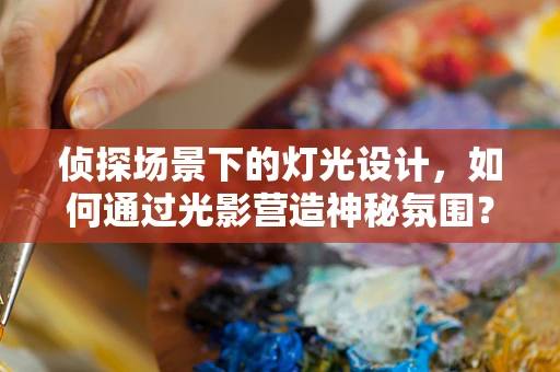 侦探场景下的灯光设计，如何通过光影营造神秘氛围？