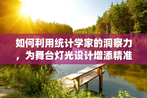 如何利用统计学家的洞察力，为舞台灯光设计增添精准魅力？