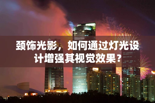 颈饰光影，如何通过灯光设计增强其视觉效果？