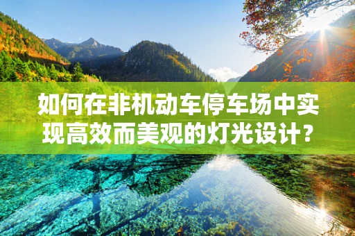 如何在非机动车停车场中实现高效而美观的灯光设计？