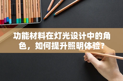 功能材料在灯光设计中的角色，如何提升照明体验？