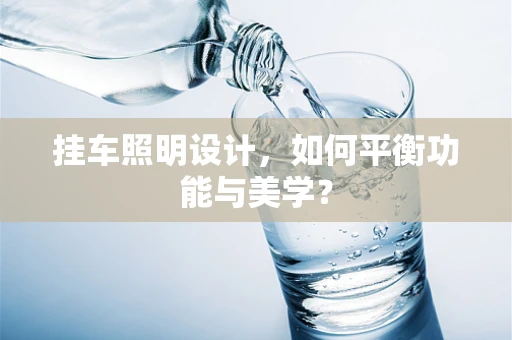 挂车照明设计，如何平衡功能与美学？