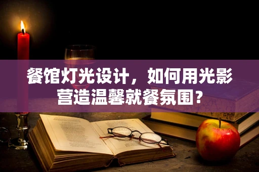 餐馆灯光设计，如何用光影营造温馨就餐氛围？
