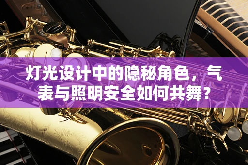 灯光设计中的隐秘角色，气表与照明安全如何共舞？