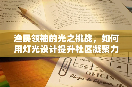渔民领袖的光之挑战，如何用灯光设计提升社区凝聚力？