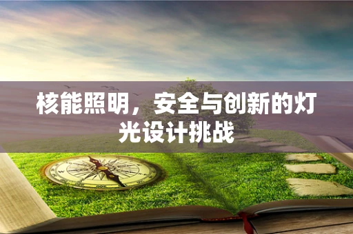 核能照明，安全与创新的灯光设计挑战
