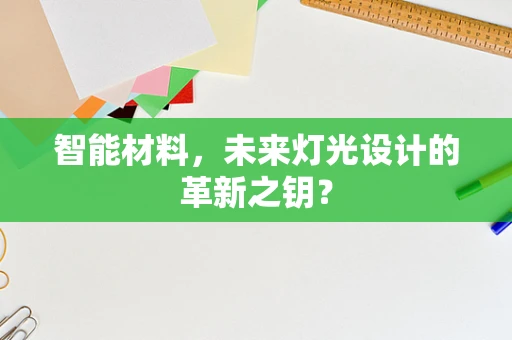 智能材料，未来灯光设计的革新之钥？