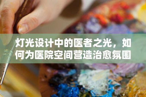 灯光设计中的医者之光，如何为医院空间营造治愈氛围？