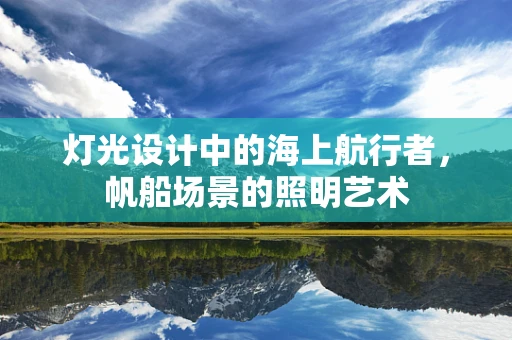 灯光设计中的海上航行者，帆船场景的照明艺术