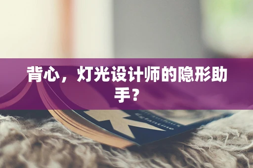 背心，灯光设计师的隐形助手？