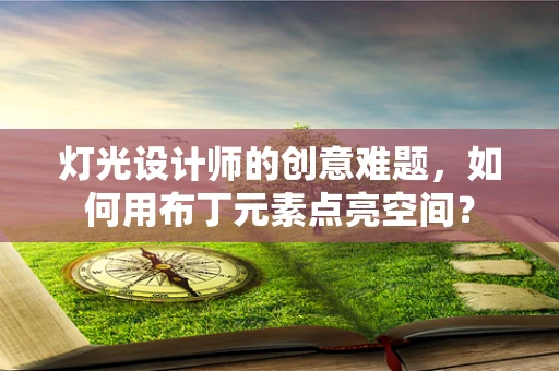 灯光设计师的创意难题，如何用布丁元素点亮空间？