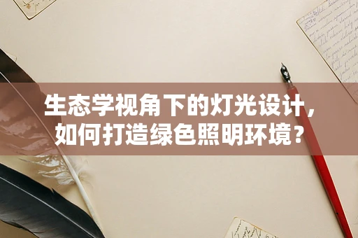 生态学视角下的灯光设计，如何打造绿色照明环境？