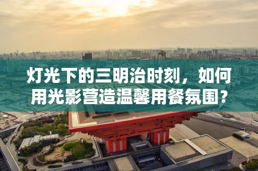 灯光下的三明治时刻，如何用光影营造温馨用餐氛围？