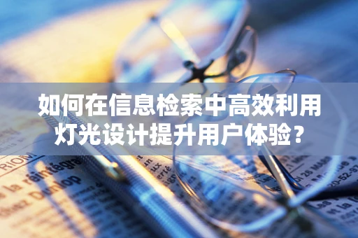 如何在信息检索中高效利用灯光设计提升用户体验？