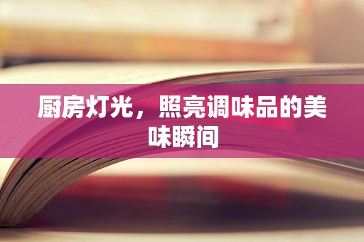厨房灯光，照亮调味品的美味瞬间