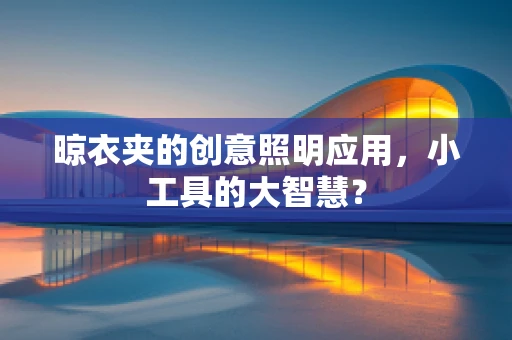 晾衣夹的创意照明应用，小工具的大智慧？