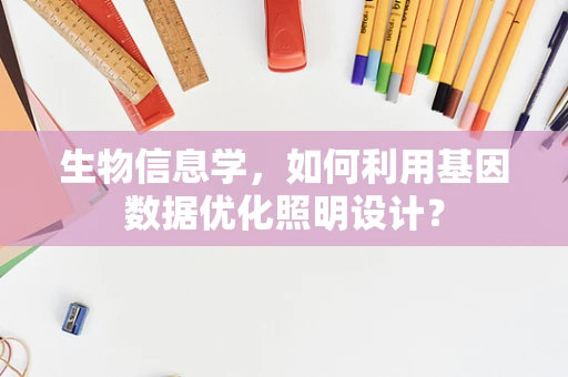 生物信息学，如何利用基因数据优化照明设计？