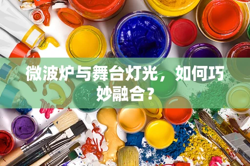微波炉与舞台灯光，如何巧妙融合？