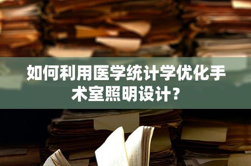如何利用医学统计学优化手术室照明设计？