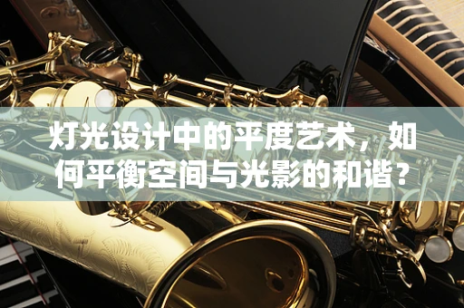 灯光设计中的平度艺术，如何平衡空间与光影的和谐？