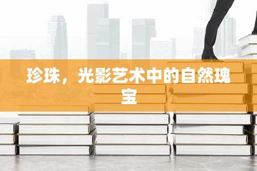 珍珠，光影艺术中的自然瑰宝