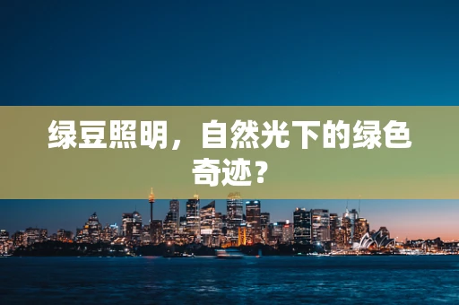 绿豆照明，自然光下的绿色奇迹？