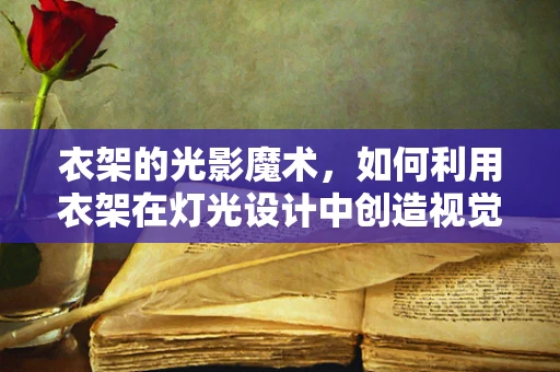 衣架的光影魔术，如何利用衣架在灯光设计中创造视觉焦点？