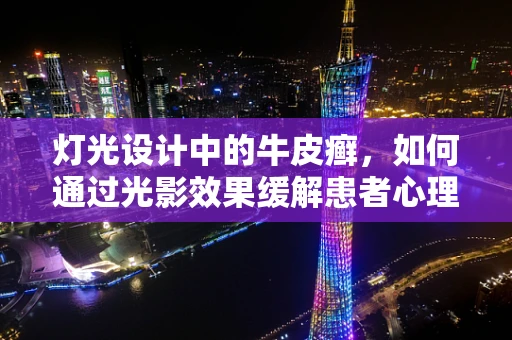 灯光设计中的牛皮癣，如何通过光影效果缓解患者心理压力？