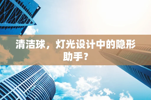 清洁球，灯光设计中的隐形助手？