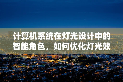 计算机系统在灯光设计中的智能角色，如何优化灯光效果与效率？