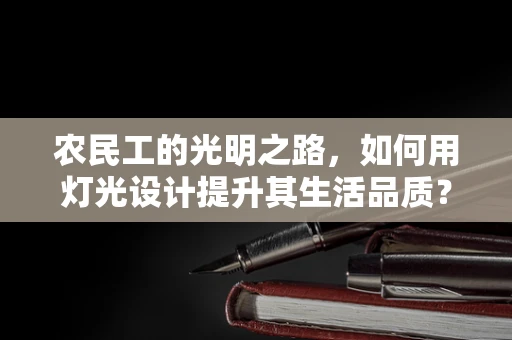 农民工的光明之路，如何用灯光设计提升其生活品质？