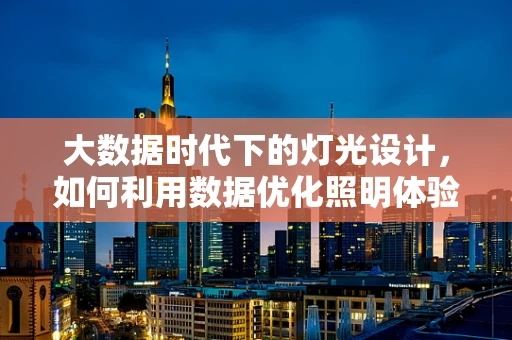 大数据时代下的灯光设计，如何利用数据优化照明体验？