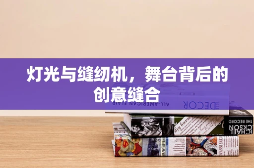 灯光与缝纫机，舞台背后的创意缝合