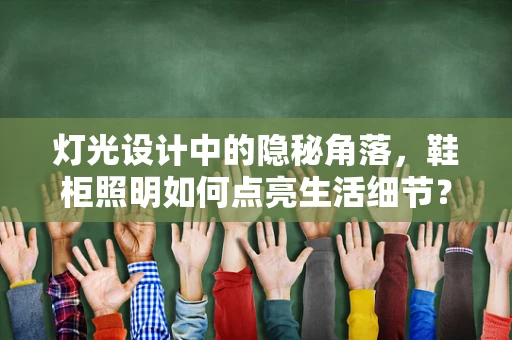 灯光设计中的隐秘角落，鞋柜照明如何点亮生活细节？