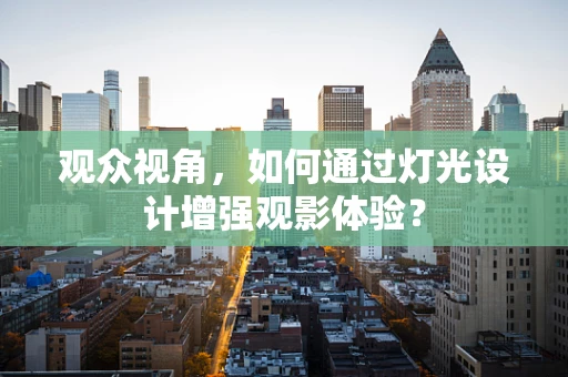 观众视角，如何通过灯光设计增强观影体验？