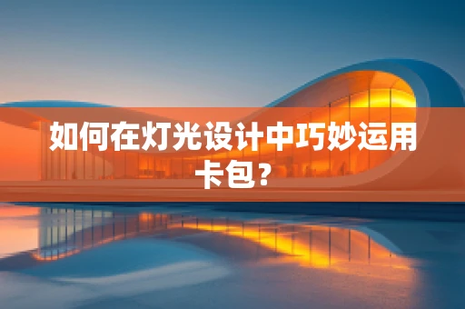 如何在灯光设计中巧妙运用卡包？