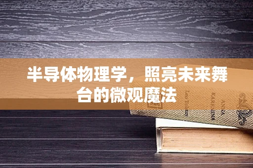 半导体物理学，照亮未来舞台的微观魔法
