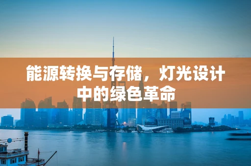 能源转换与存储，灯光设计中的绿色革命