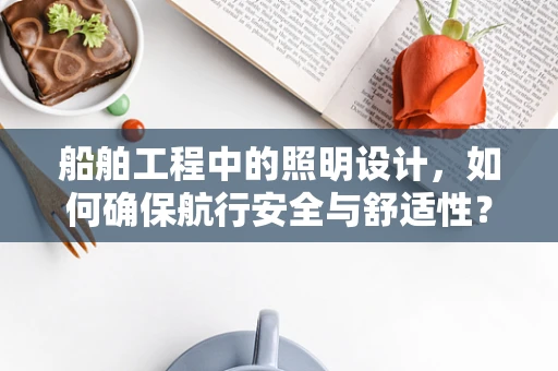 船舶工程中的照明设计，如何确保航行安全与舒适性？