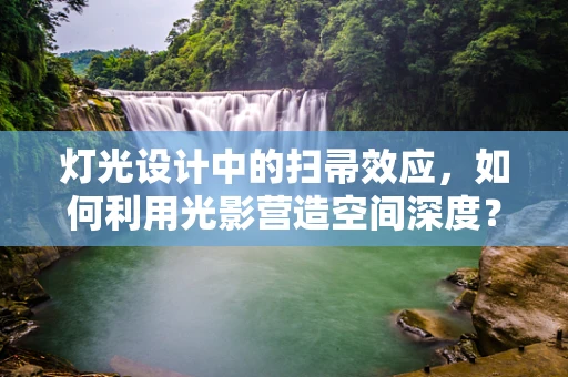 灯光设计中的扫帚效应，如何利用光影营造空间深度？