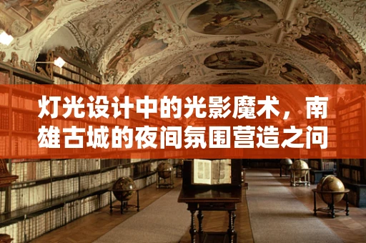 灯光设计中的光影魔术，南雄古城的夜间氛围营造之问