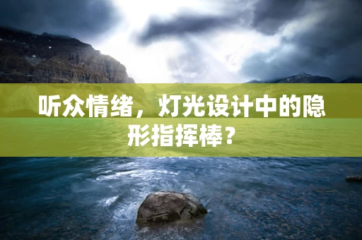 听众情绪，灯光设计中的隐形指挥棒？