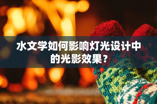 水文学如何影响灯光设计中的光影效果？