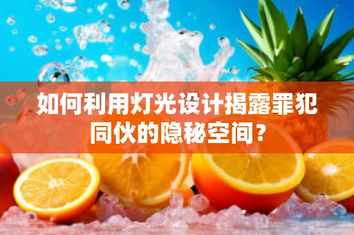 如何利用灯光设计揭露罪犯同伙的隐秘空间？