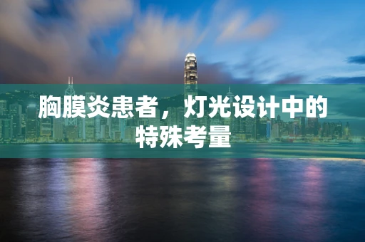 胸膜炎患者，灯光设计中的特殊考量