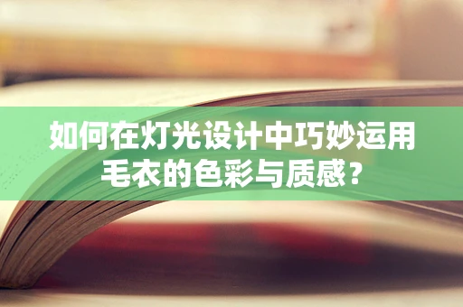 如何在灯光设计中巧妙运用毛衣的色彩与质感？