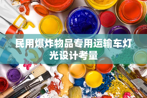 民用爆炸物品专用运输车灯光设计考量