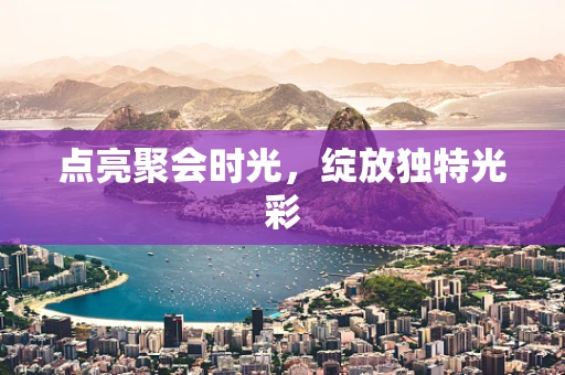点亮聚会时光，绽放独特光彩