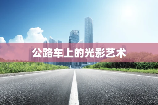 公路车上的光影艺术